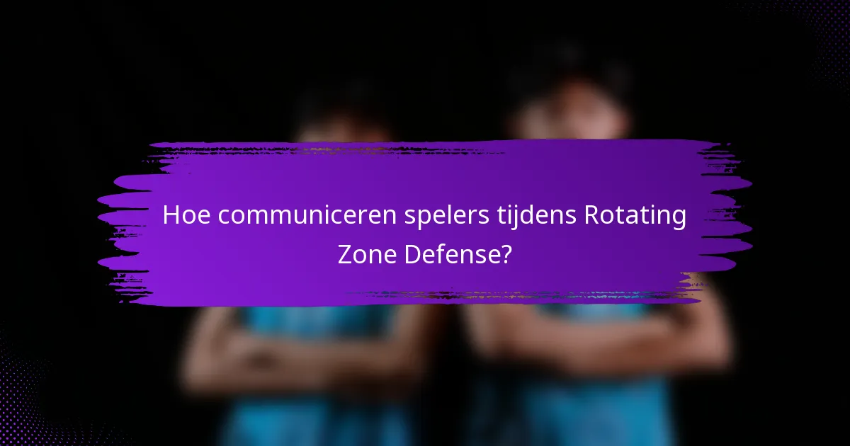 Hoe communiceren spelers tijdens Rotating Zone Defense?