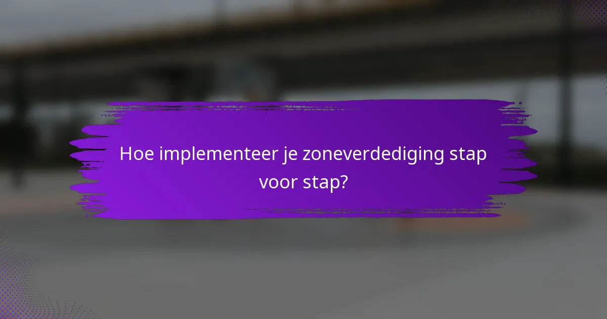 Hoe implementeer je zoneverdediging stap voor stap?
