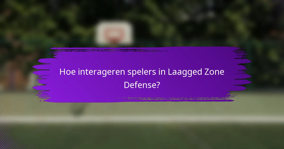 Hoe interageren spelers in Laagged Zone Defense?