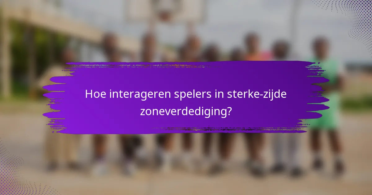Hoe interageren spelers in sterke-zijde zoneverdediging?