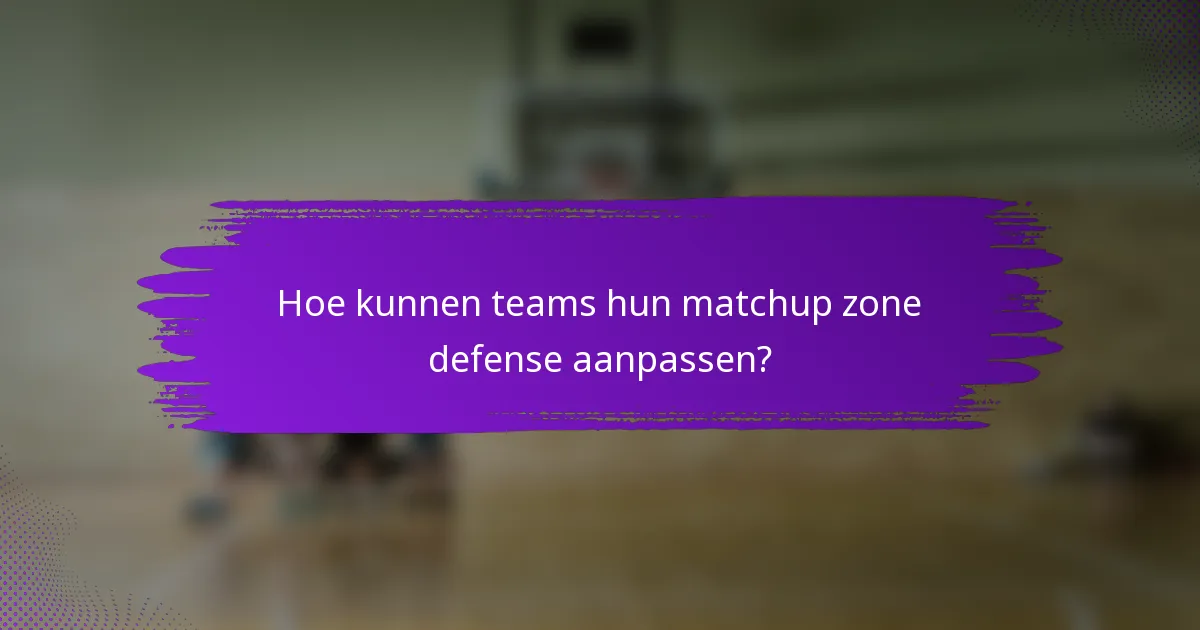 Hoe kunnen teams hun matchup zone defense aanpassen?