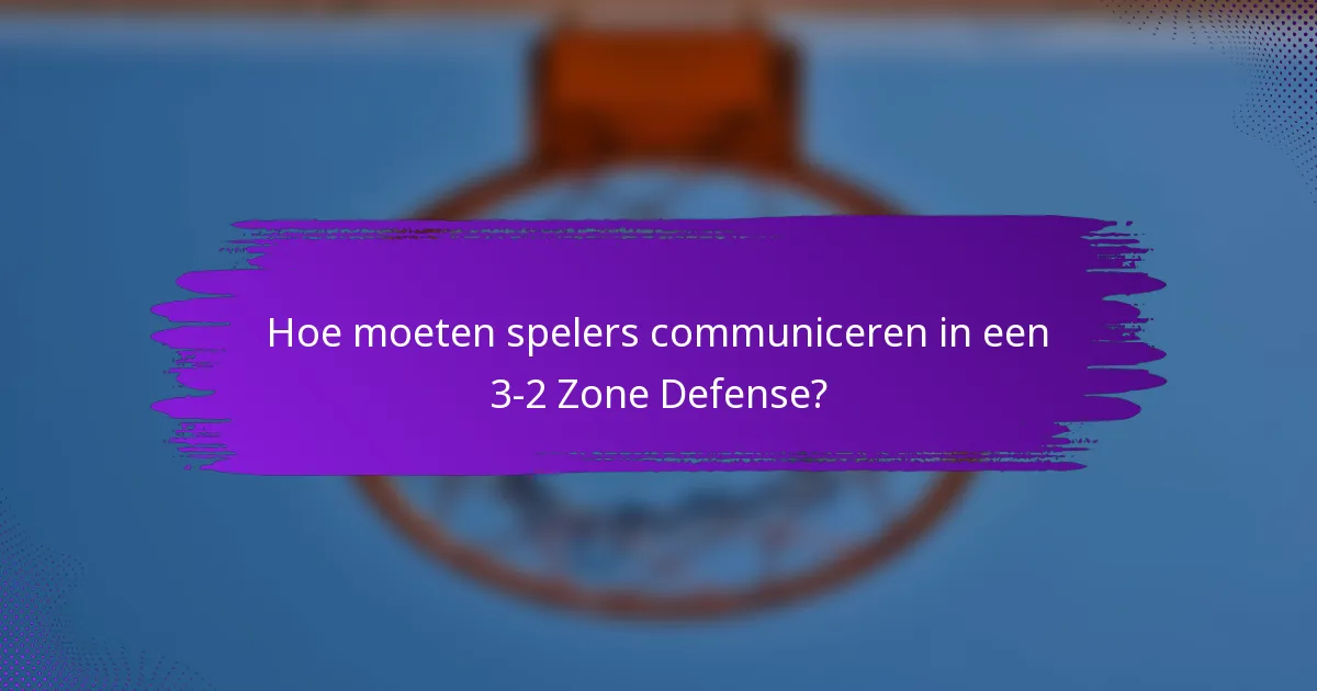 Hoe moeten spelers communiceren in een 3-2 Zone Defense?