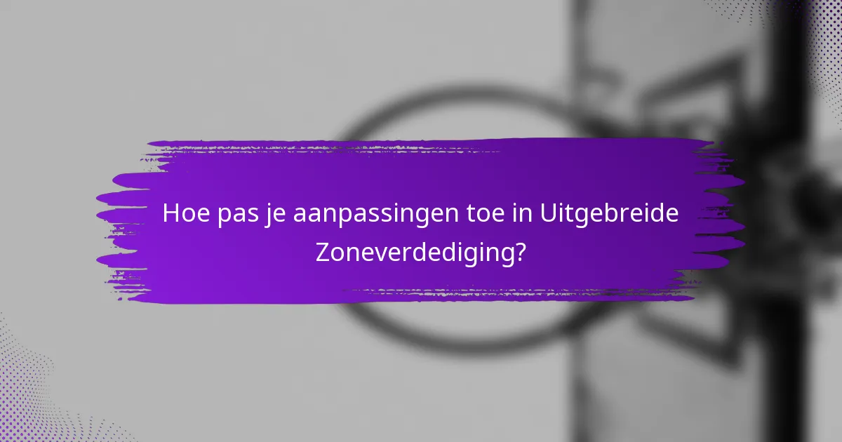 Hoe pas je aanpassingen toe in Uitgebreide Zoneverdediging?