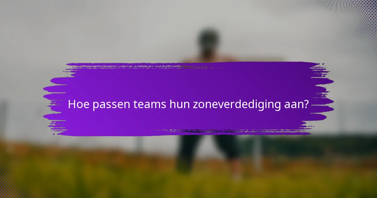 Hoe passen teams hun zoneverdediging aan?