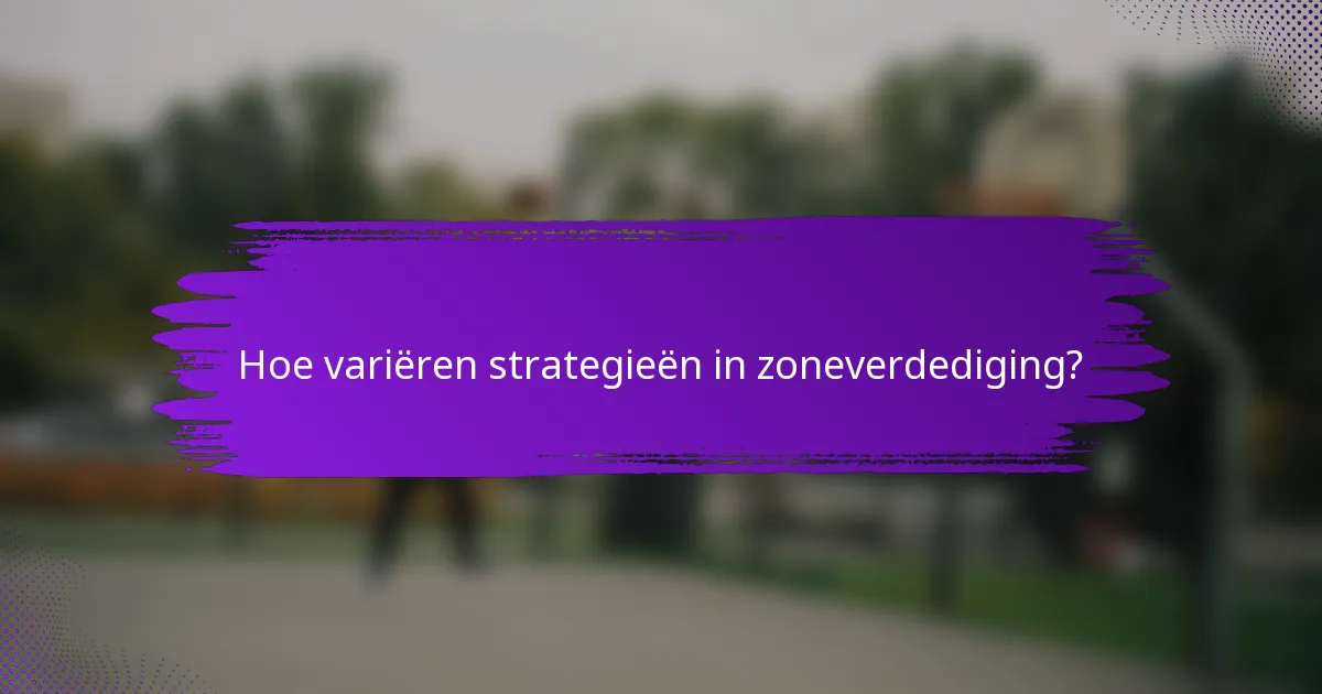 Hoe variëren strategieën in zoneverdediging?