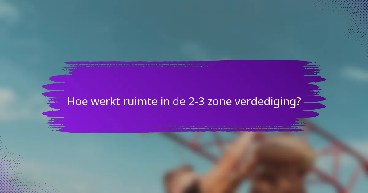 Hoe werkt ruimte in de 2-3 zone verdediging?