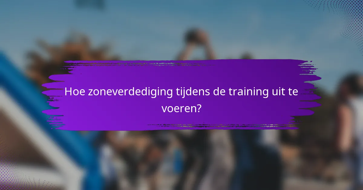 Hoe zoneverdediging tijdens de training uit te voeren?