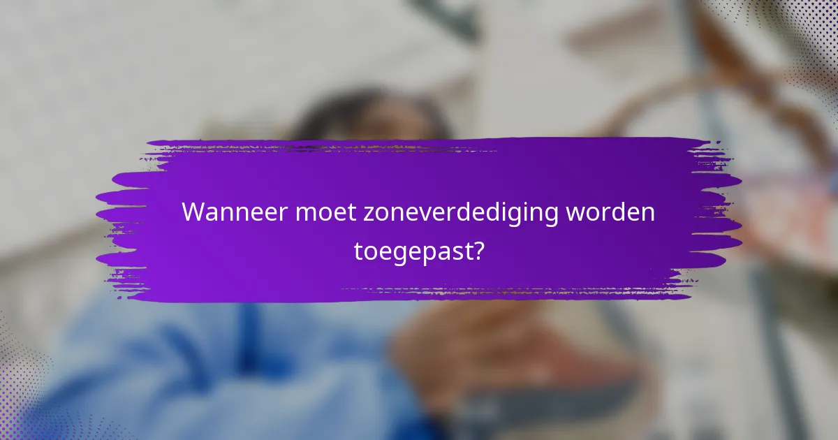 Wanneer moet zoneverdediging worden toegepast?