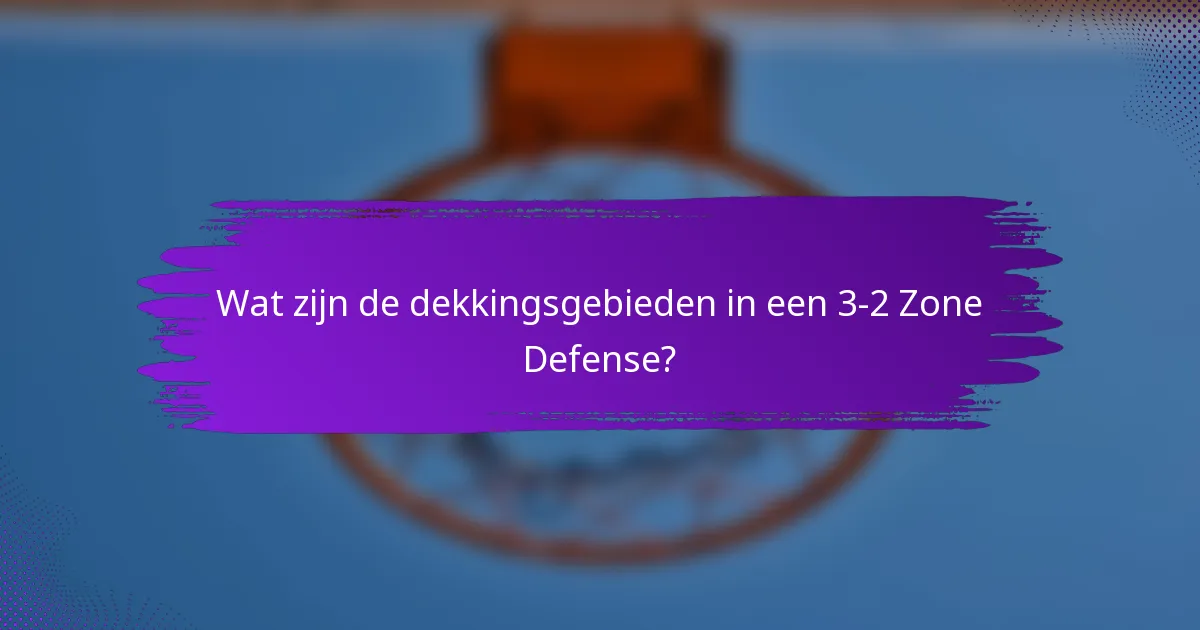 Wat zijn de dekkingsgebieden in een 3-2 Zone Defense?