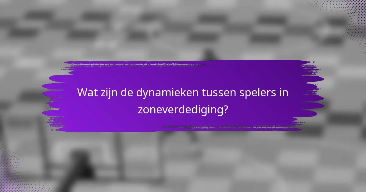 Wat zijn de dynamieken tussen spelers in zoneverdediging?