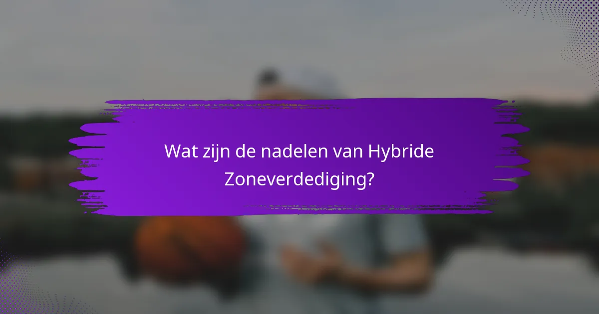 Wat zijn de nadelen van Hybride Zoneverdediging?