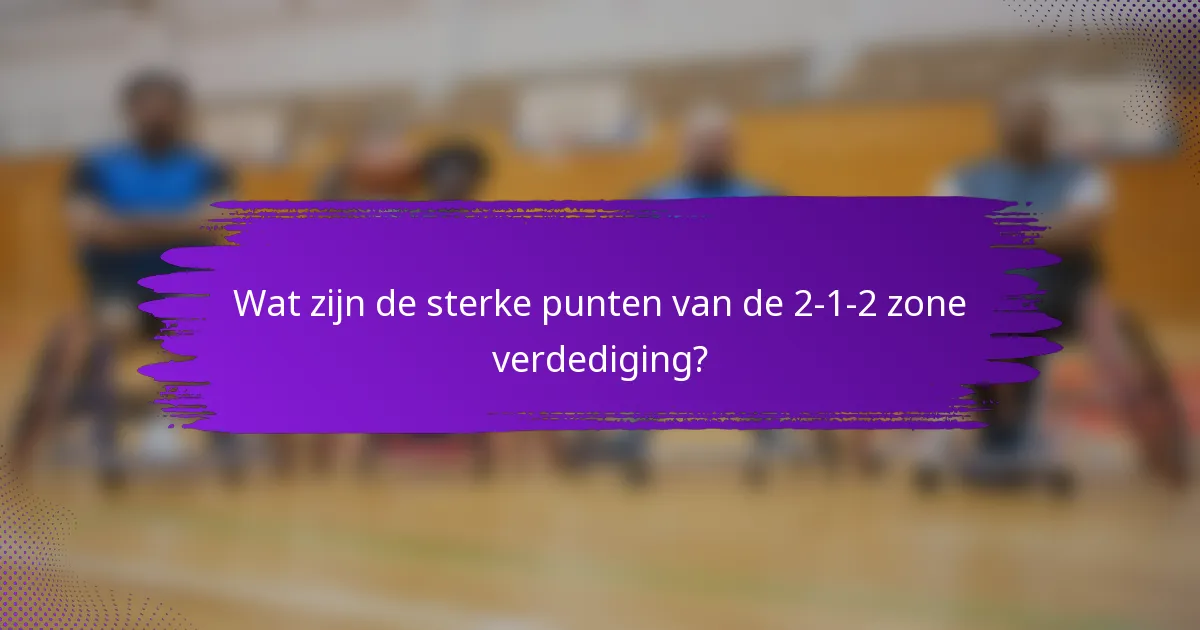 Wat zijn de sterke punten van de 2-1-2 zone verdediging?