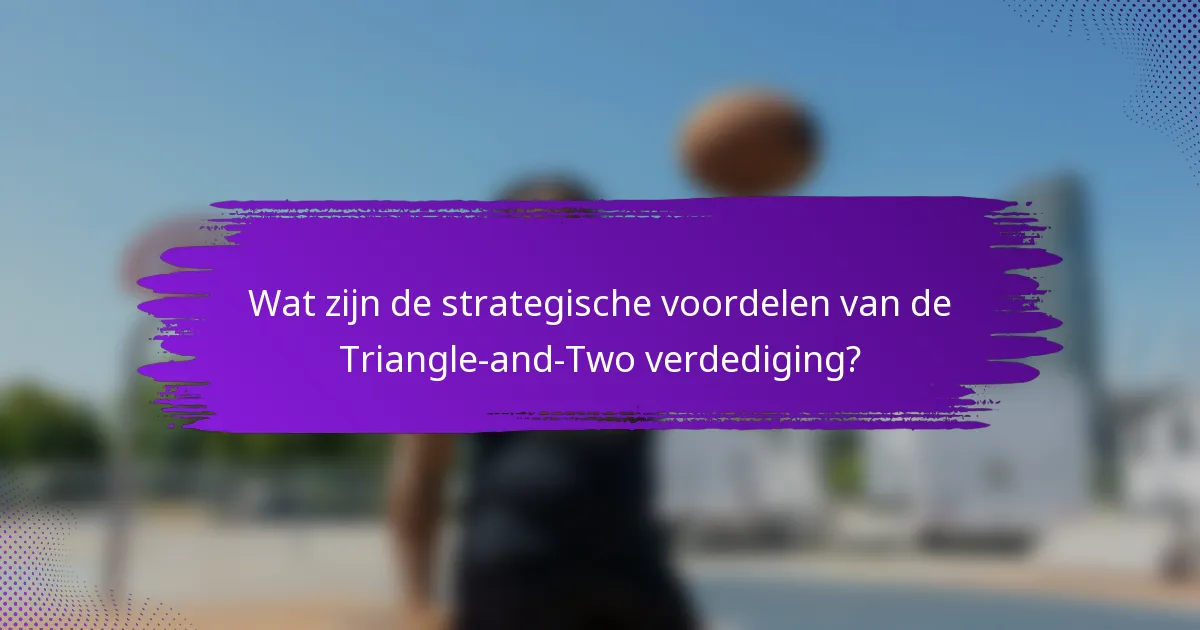 Wat zijn de strategische voordelen van de Triangle-and-Two verdediging?