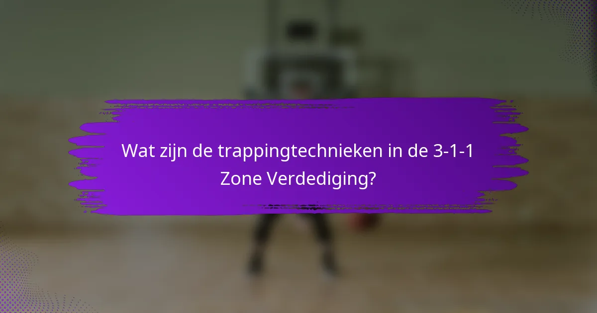 Wat zijn de trappingtechnieken in de 3-1-1 Zone Verdediging?