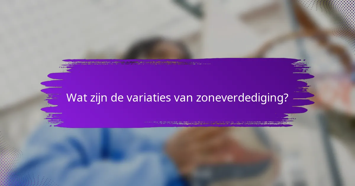 Wat zijn de variaties van zoneverdediging?