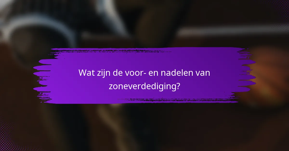Wat zijn de voor- en nadelen van zoneverdediging?