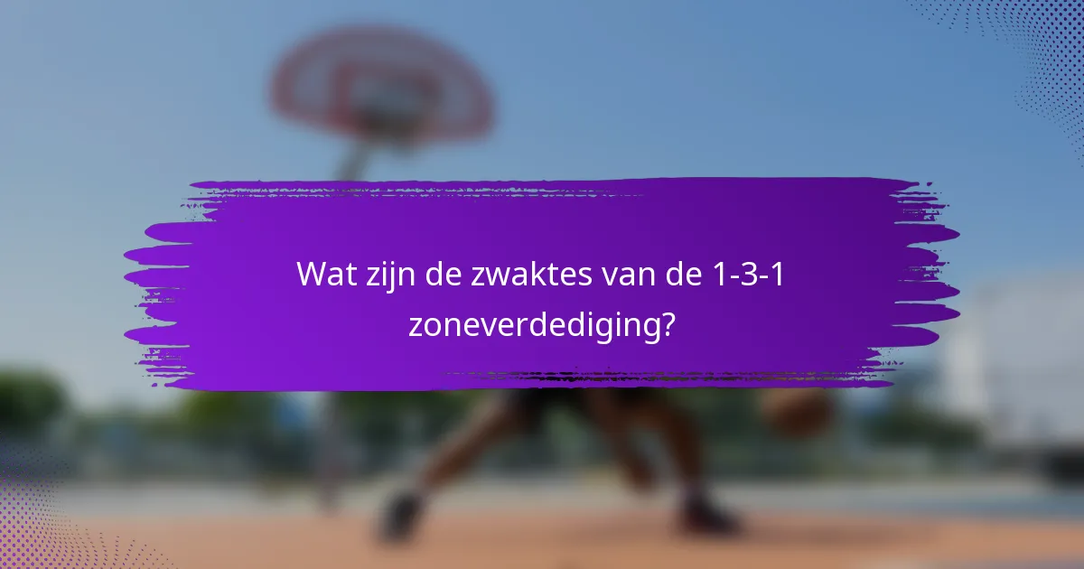 Wat zijn de zwaktes van de 1-3-1 zoneverdediging?