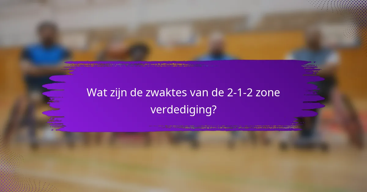 Wat zijn de zwaktes van de 2-1-2 zone verdediging?