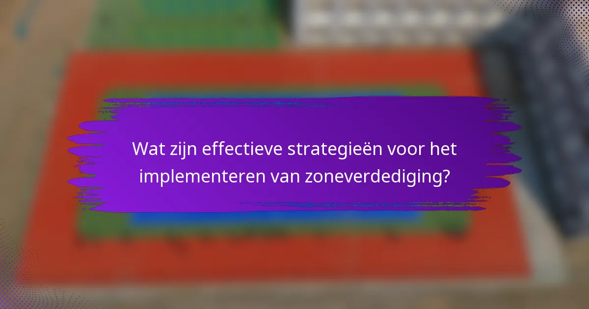 Wat zijn effectieve strategieën voor het implementeren van zoneverdediging?