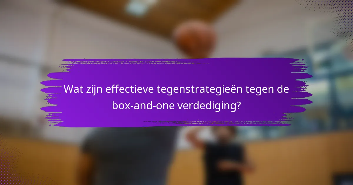 Wat zijn effectieve tegenstrategieën tegen de box-and-one verdediging?