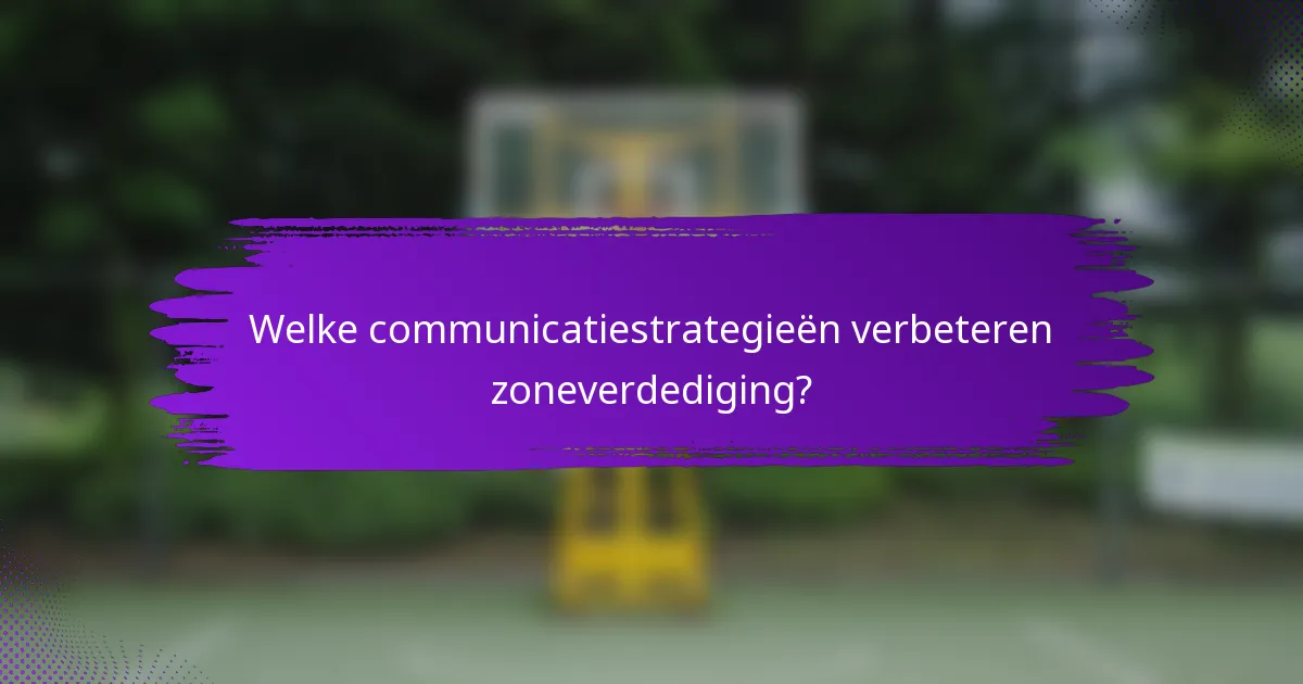 Welke communicatiestrategieën verbeteren zoneverdediging?