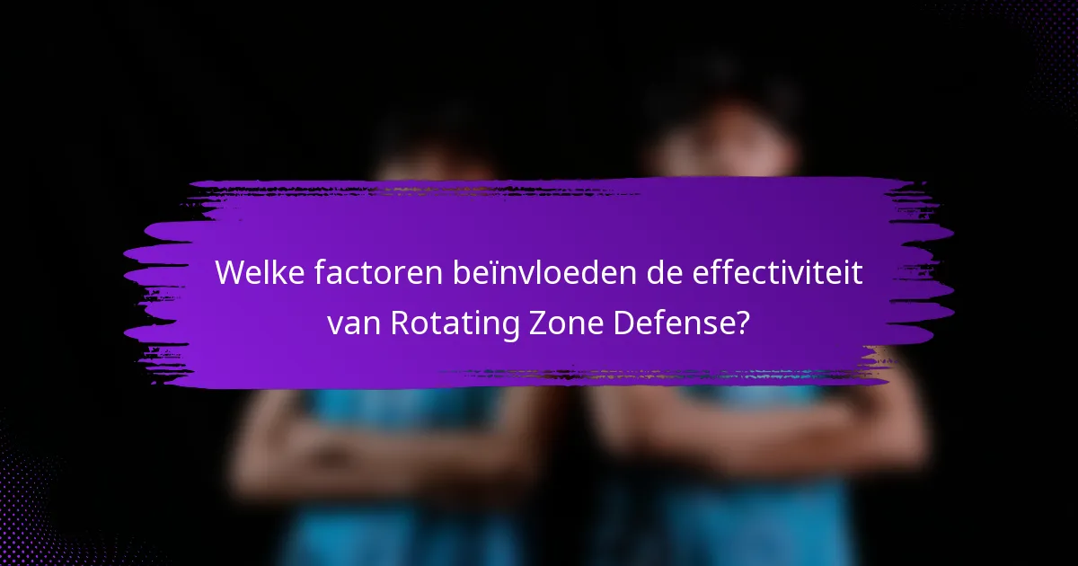 Welke factoren beïnvloeden de effectiviteit van Rotating Zone Defense?