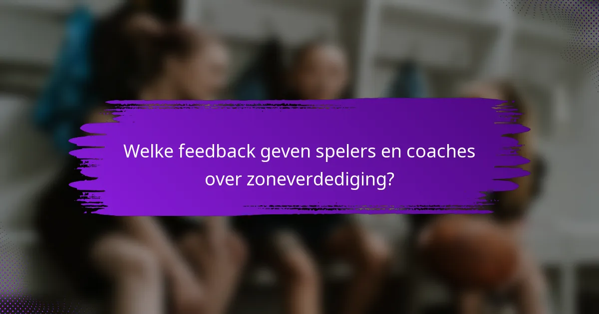 Welke feedback geven spelers en coaches over zoneverdediging?
