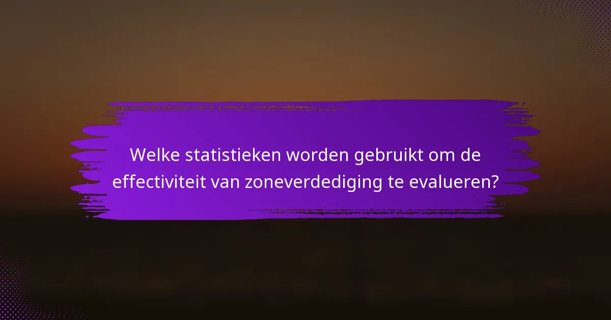 Welke statistieken worden gebruikt om de effectiviteit van zoneverdediging te evalueren?