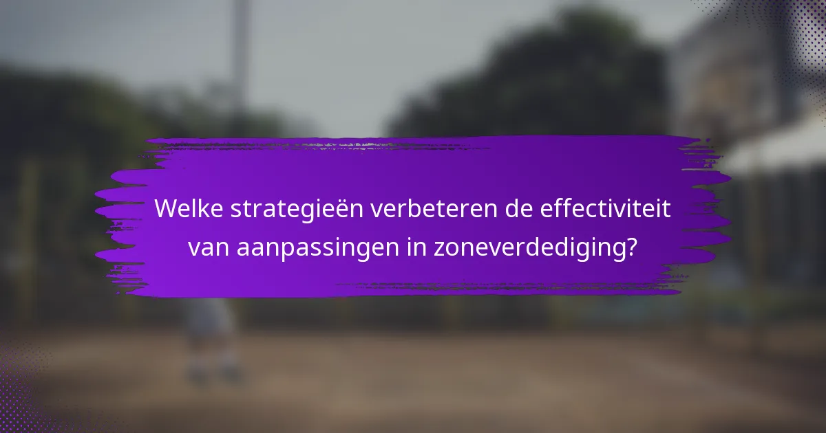 Welke strategieën verbeteren de effectiviteit van aanpassingen in zoneverdediging?